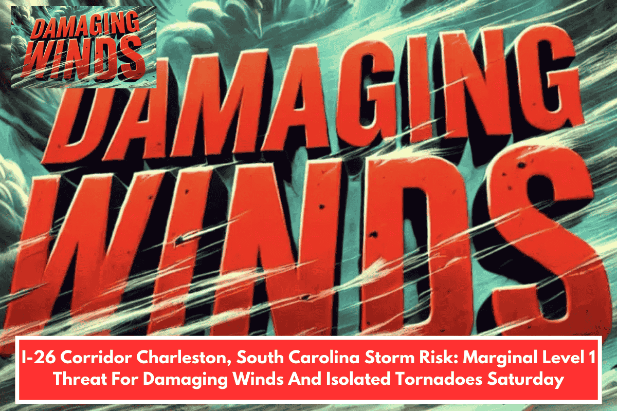 I-26 Corridor Charleston, South Carolina Storm Risk: Marginal Level 1 Threat For Damaging Winds And Isolated Tornadoes Saturday