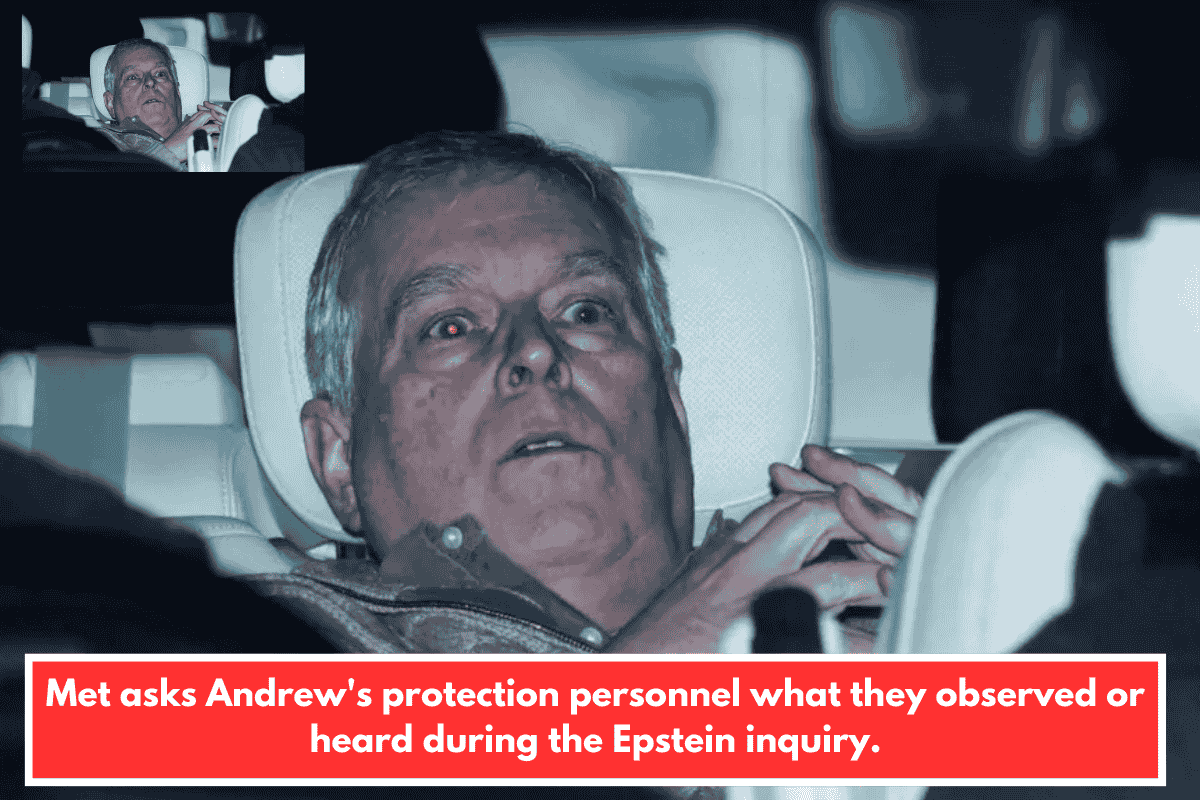 Met asks Andrew's protection personnel what they observed or heard during the Epstein inquiry.