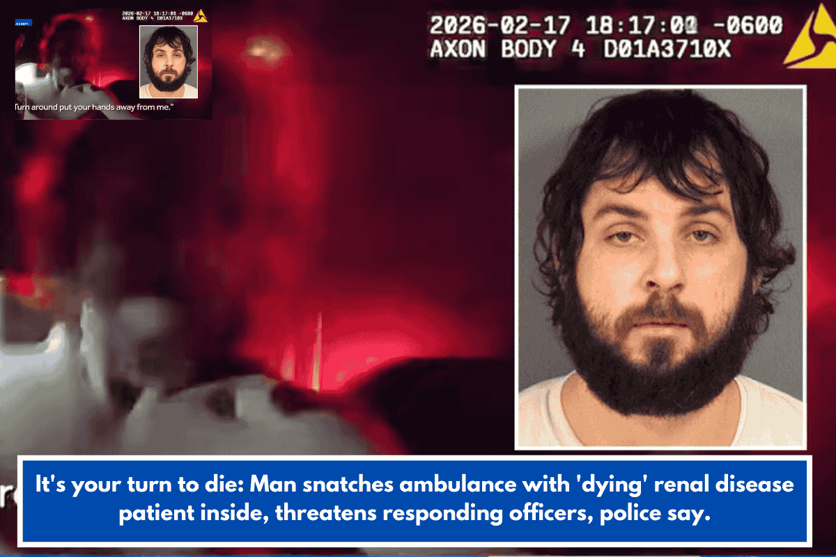 It's your turn to die: Man snatches ambulance with 'dying' renal disease patient inside, threatens responding officers, police say.