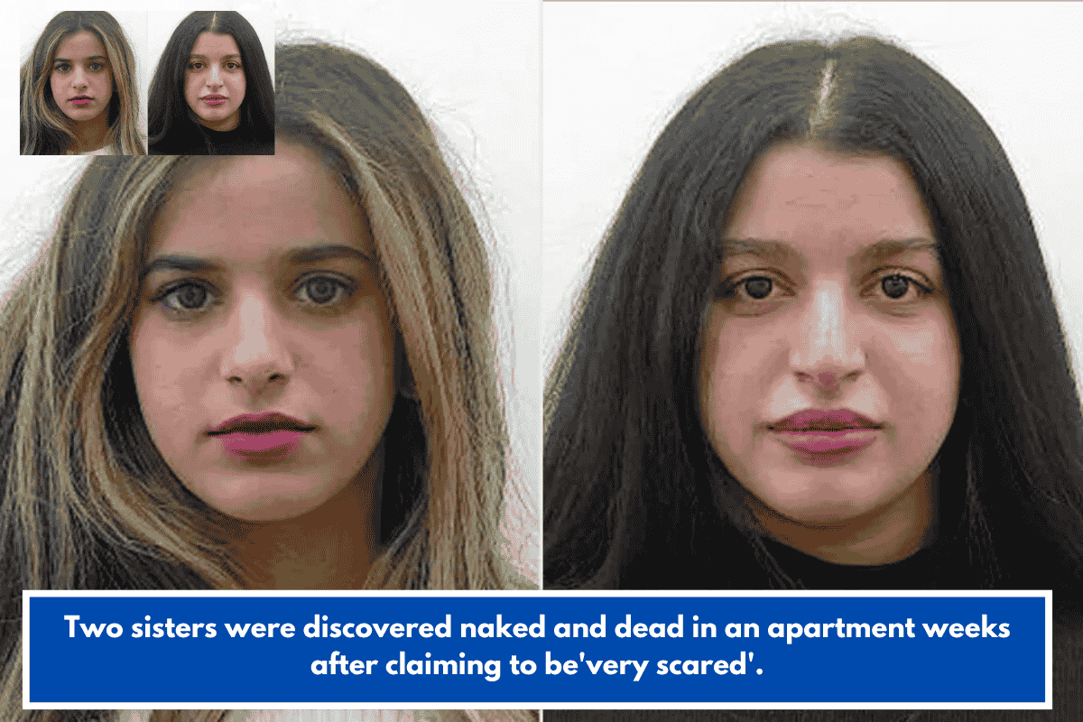 Two sisters were discovered naked and dead in an apartment weeks after claiming to be'very scared'.
