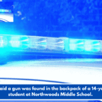 Police said a gun was found in the backpack of a 14-year-old student at Northwoods Middle School.