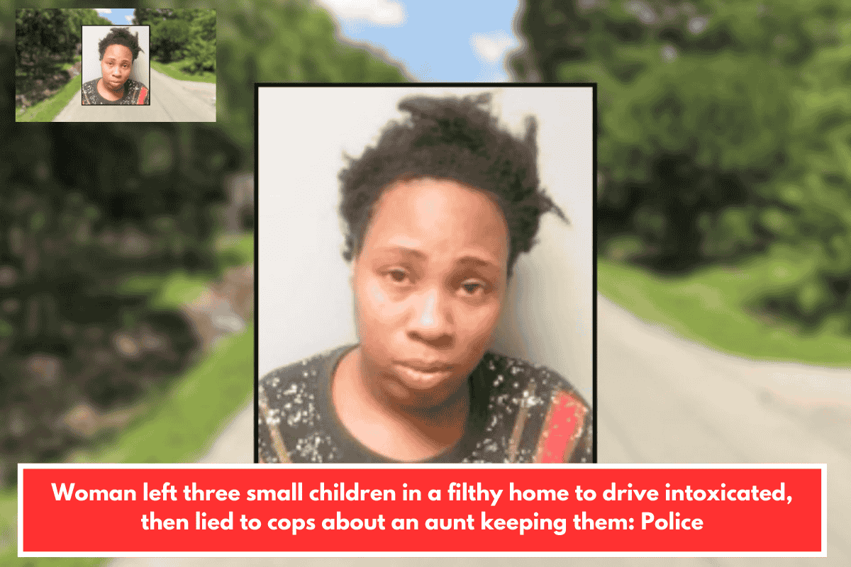 Woman left three small children in a filthy home to drive intoxicated, then lied to cops about an aunt keeping them: Police