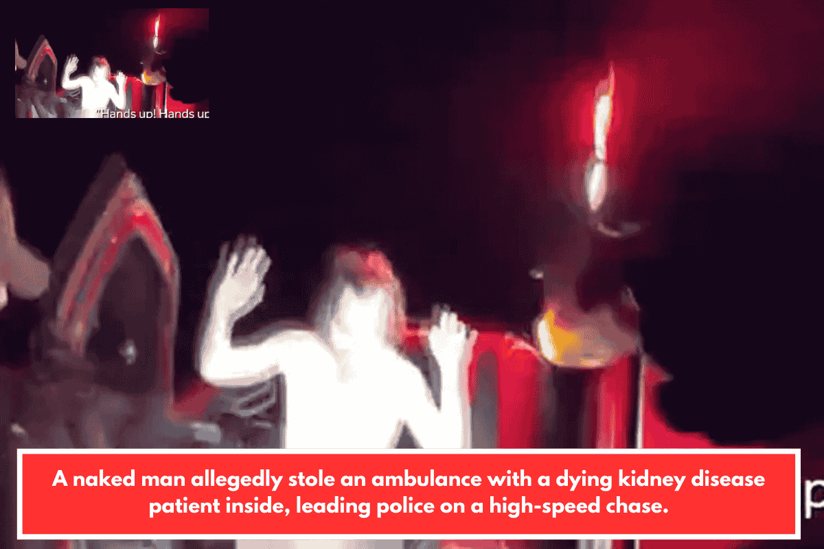 A naked man allegedly stole an ambulance with a dying kidney disease patient inside, leading police on a high-speed chase.