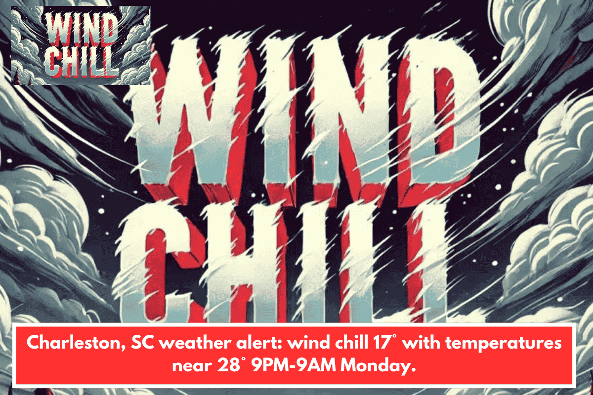 Charleston, SC weather alert: wind chill 17° with temperatures near 28° 9PM-9AM Monday.