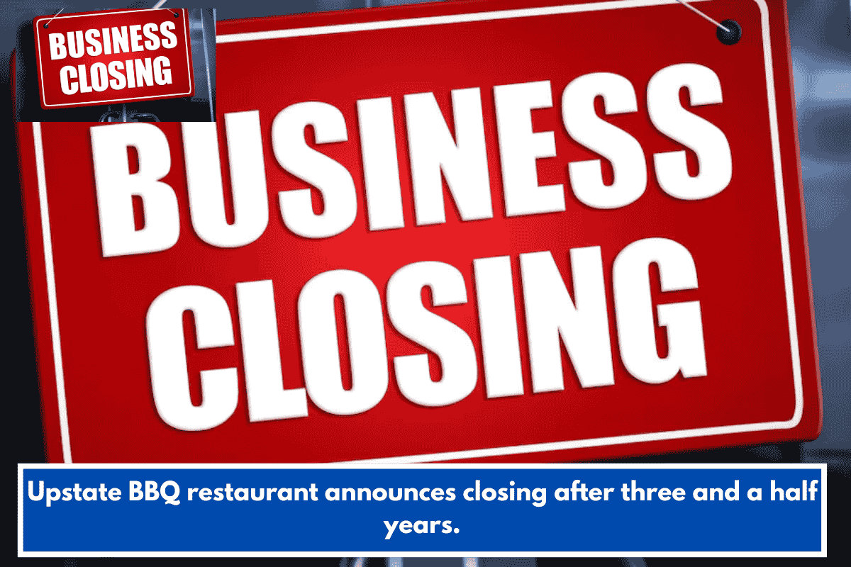 Upstate BBQ restaurant announces closing after three and a half years.