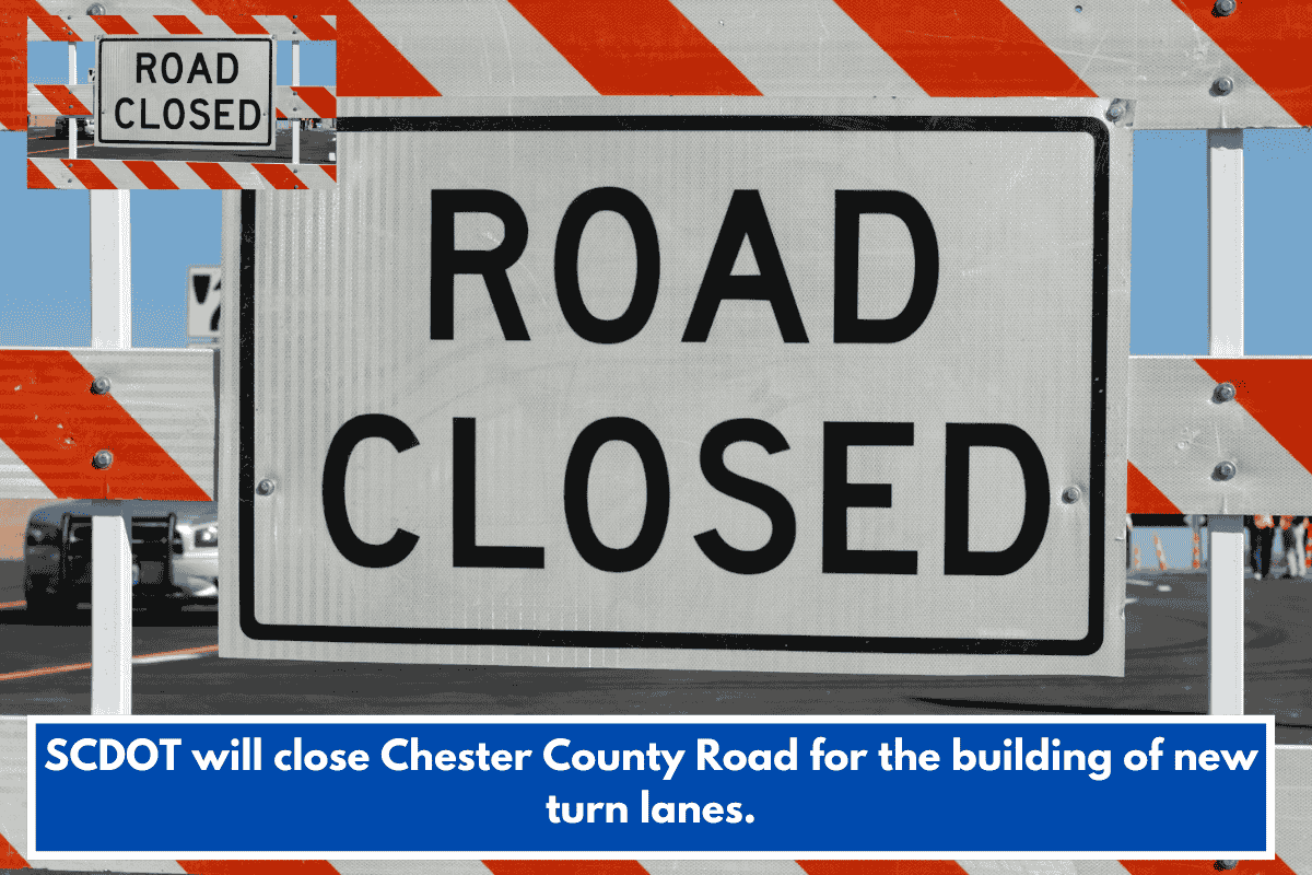 SCDOT will close Chester County Road for the building of new turn lanes.