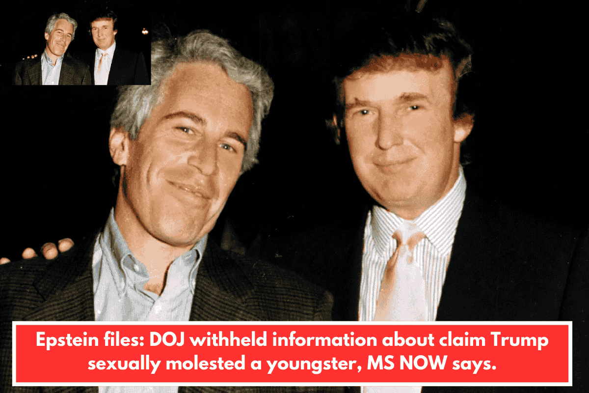 Epstein files: DOJ withheld information about claim Trump sexually molested a youngster, MS NOW says.