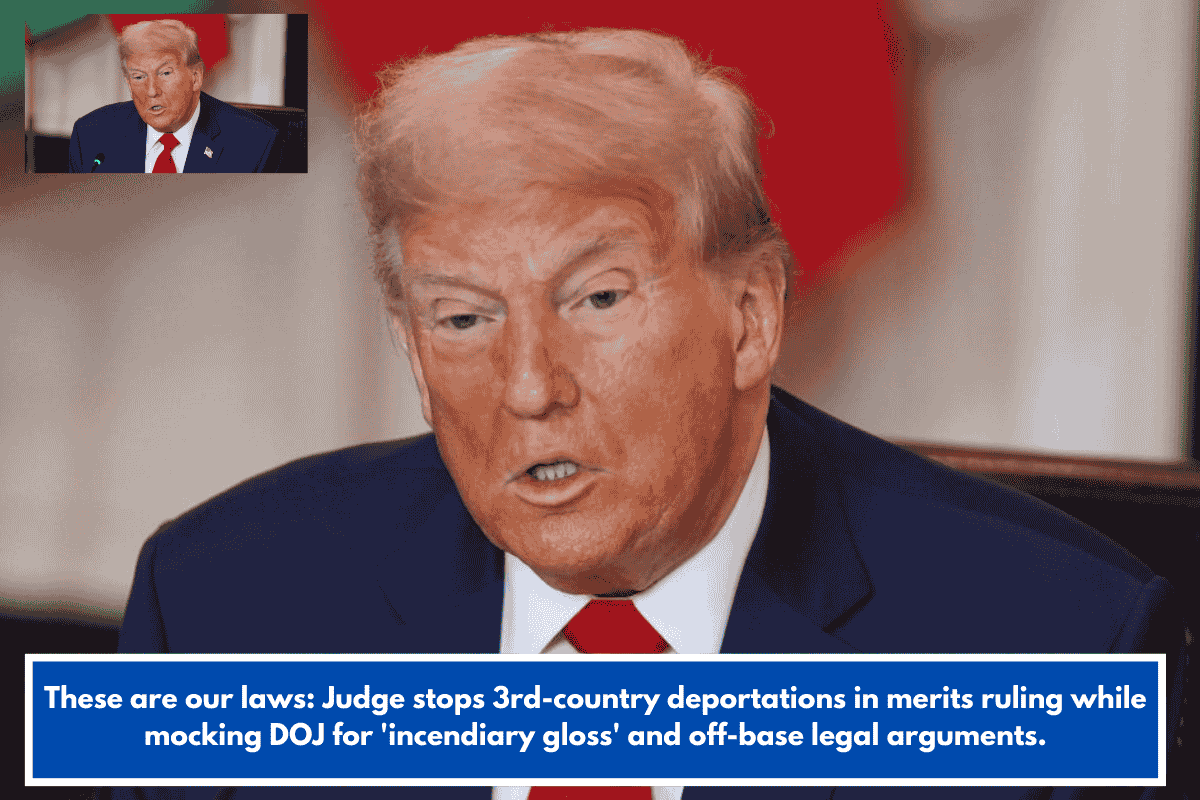 These are our laws: Judge stops 3rd-country deportations in merits ruling while mocking DOJ for 'incendiary gloss' and off-base legal arguments.