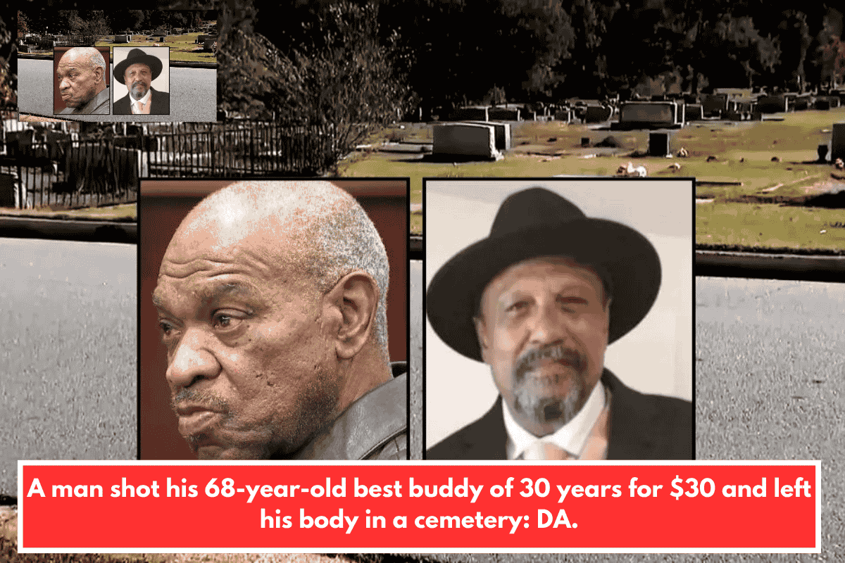 A man shot his 68-year-old best buddy of 30 years for $30 and left his body in a cemetery: DA.