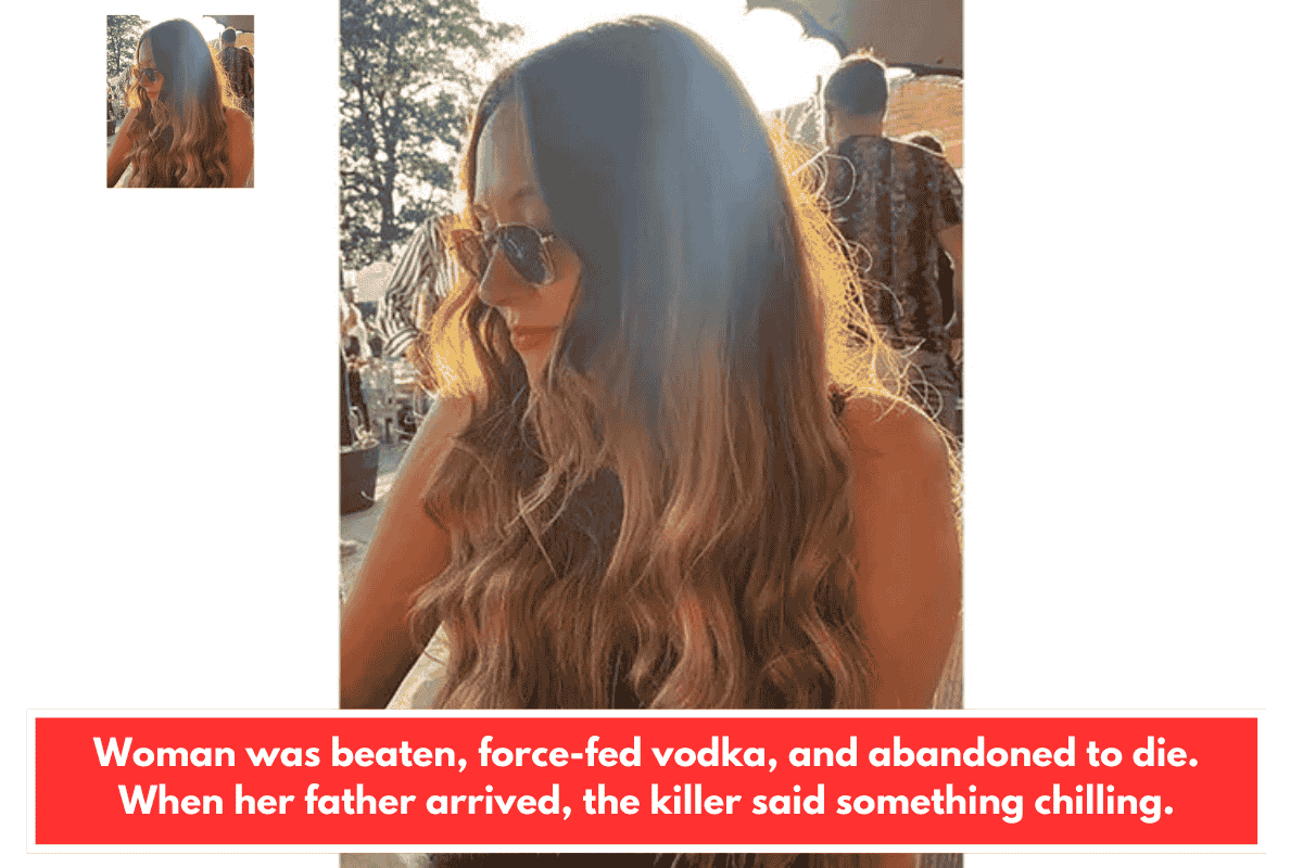 Woman was beaten, force-fed vodka, and abandoned to die. When her father arrived, the killer said something chilling.