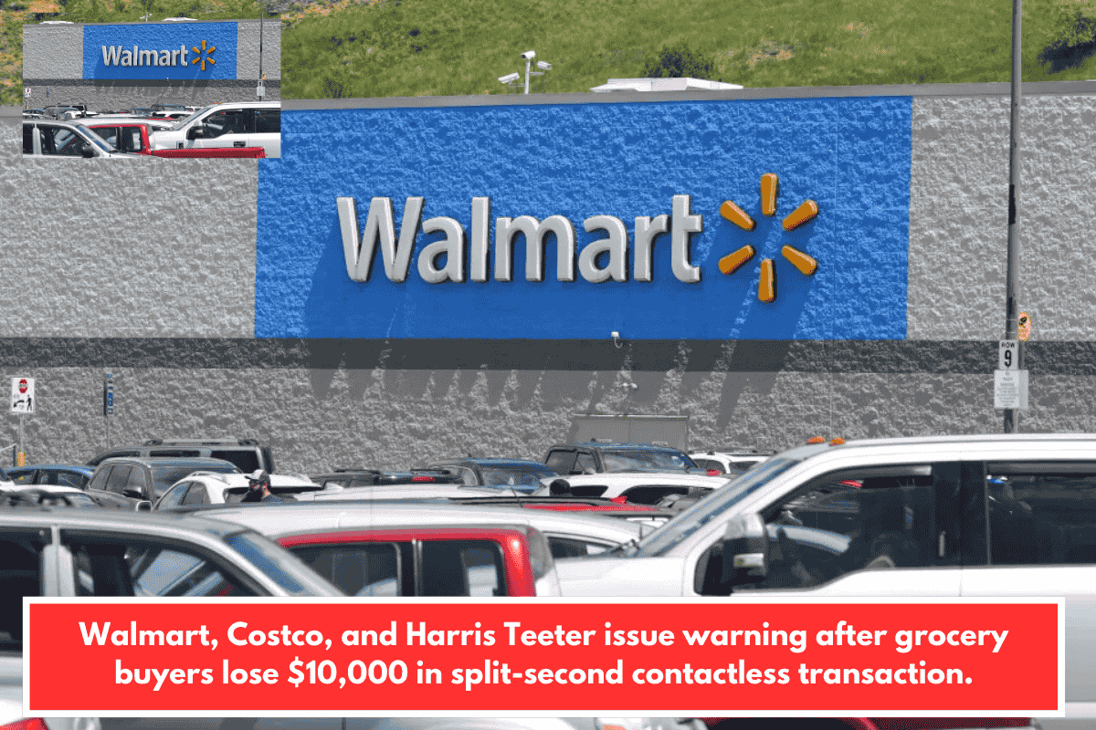 Walmart, Costco, and Harris Teeter issue warning after grocery buyers lose $10,000 in split-second contactless transaction.