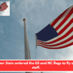 Governor Stein ordered the US and NC flags to fly at half-staff.