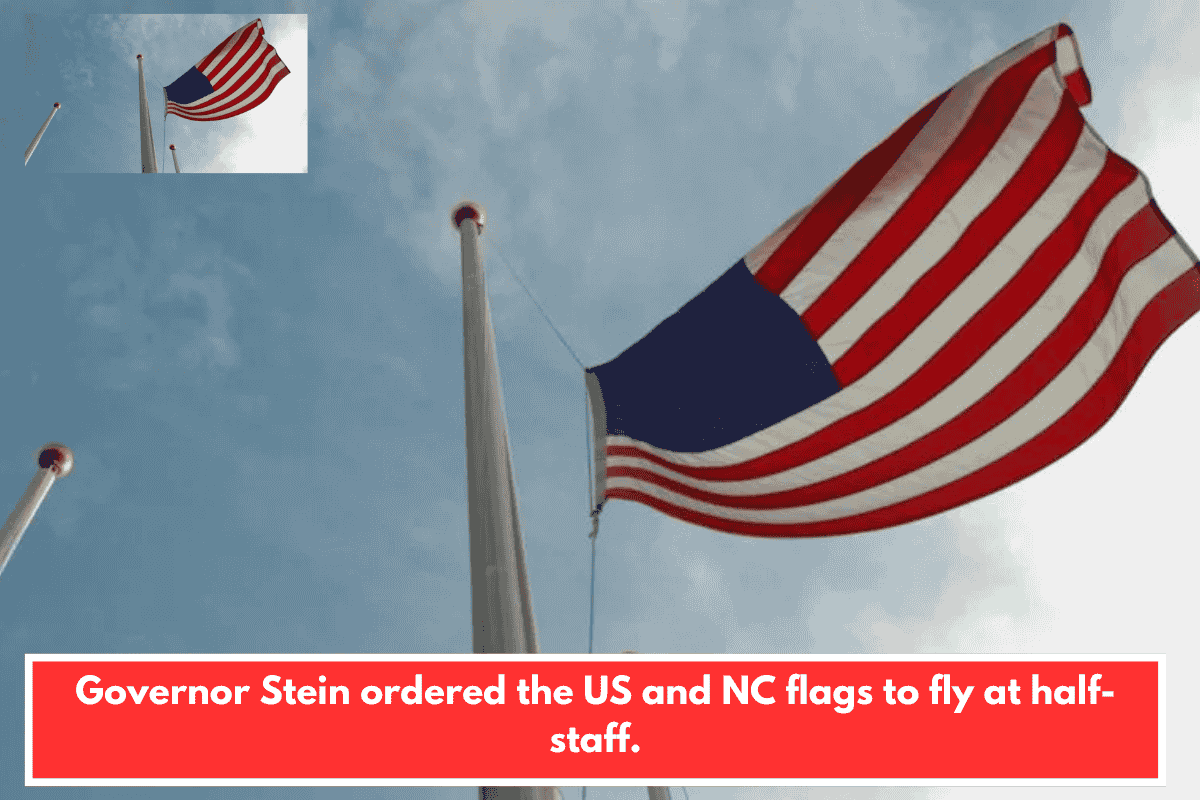Governor Stein ordered the US and NC flags to fly at half-staff.