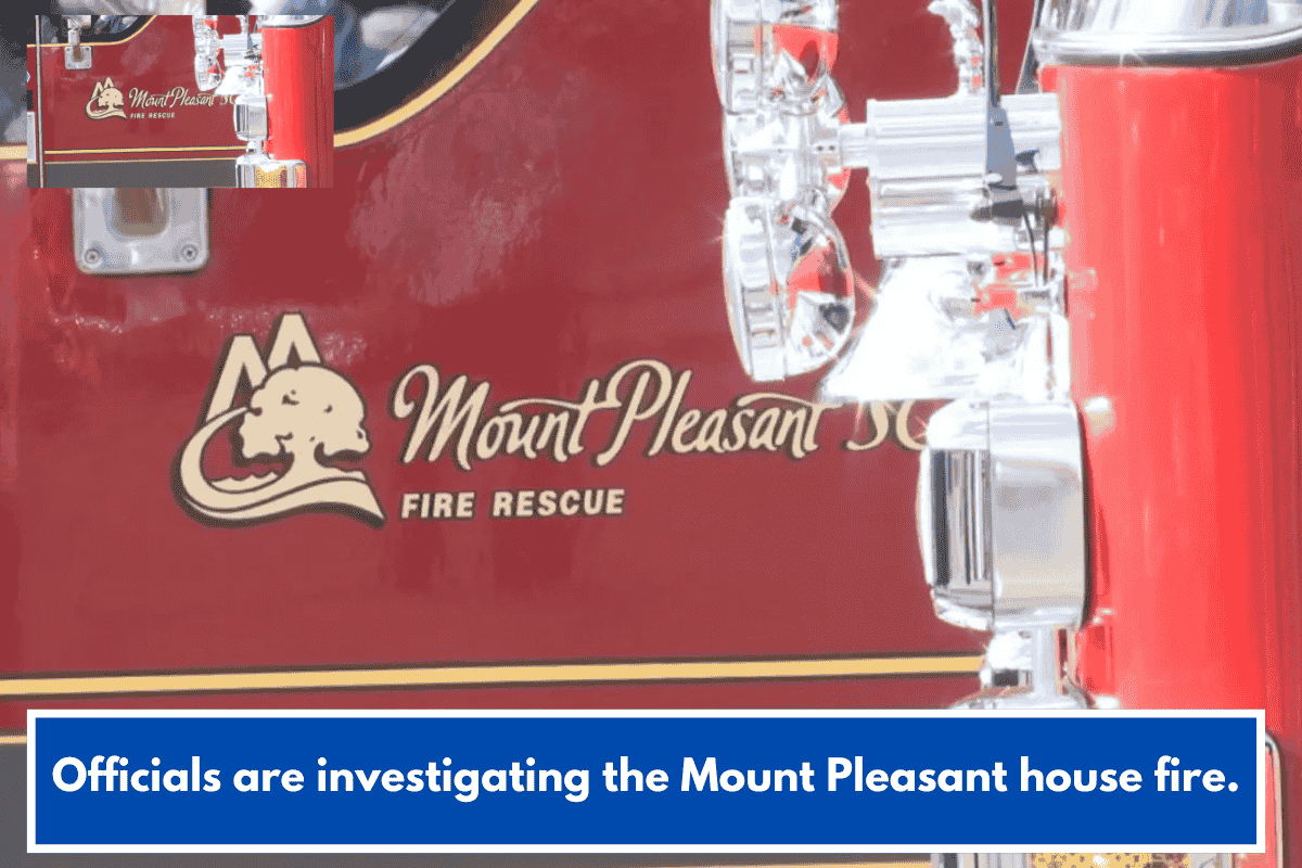Officials are investigating the Mount Pleasant house fire.