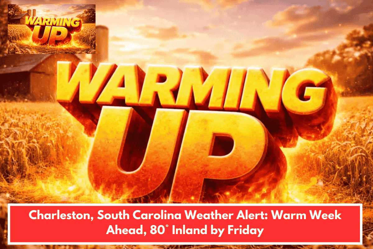 Charleston, South Carolina Weather Alert: Warm Week Ahead, 80° Inland by Friday