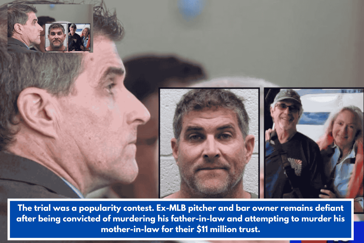 The trial was a popularity contest. Ex-MLB pitcher and bar owner remains defiant after being convicted of murdering his father-in-law and attempting to murder his mother-in-law for their $11 million trust.
