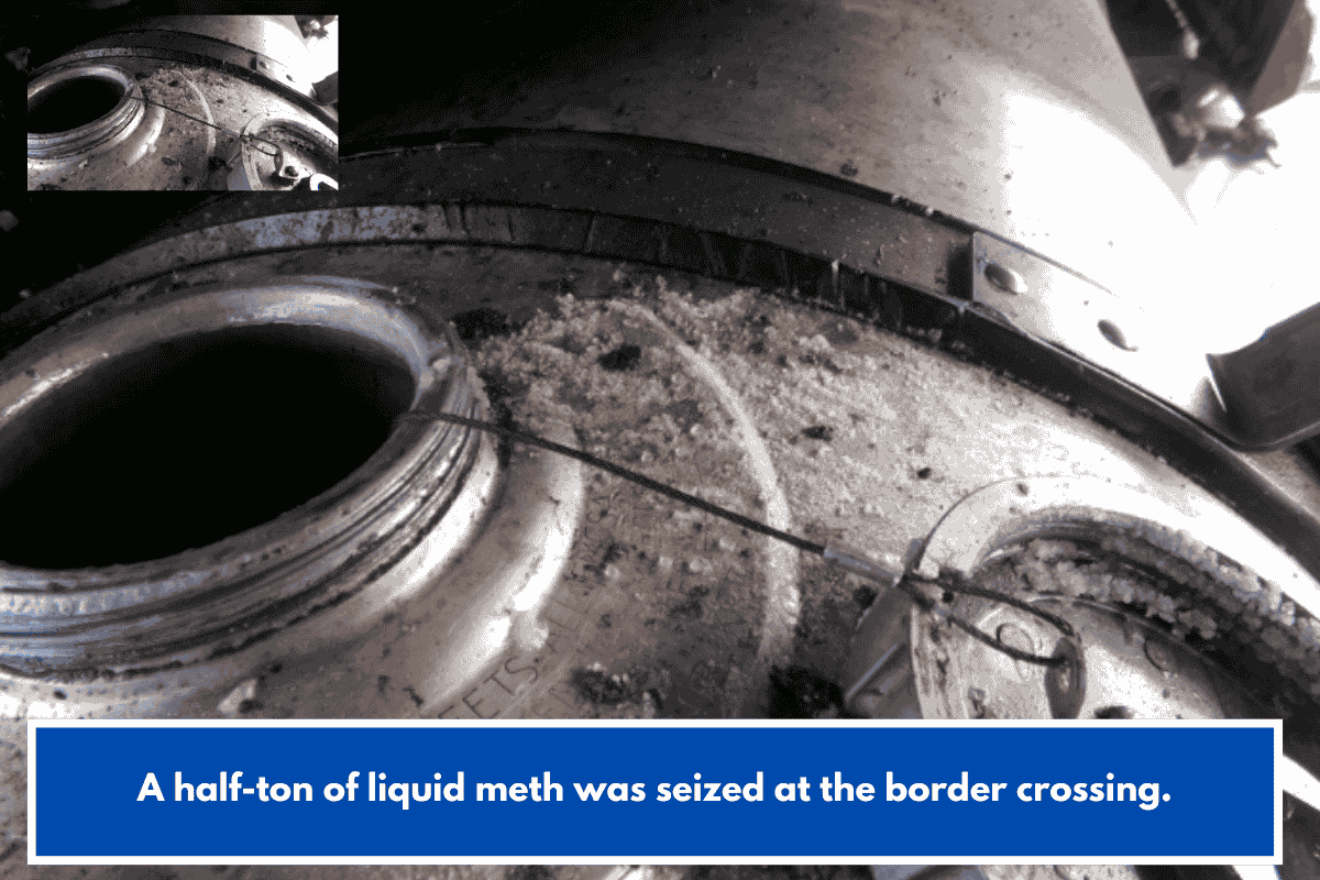 A half-ton of liquid meth was seized at the border crossing.