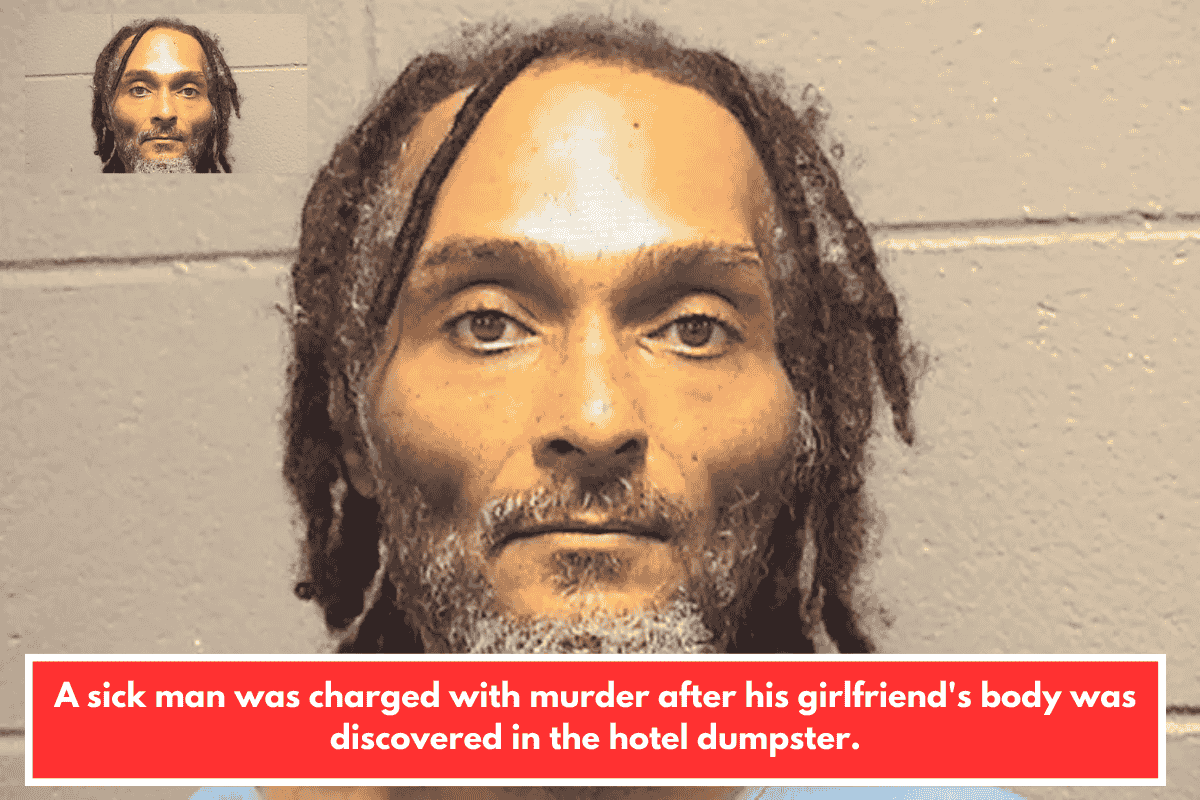 A sick man was charged with murder after his girlfriend's body was discovered in the hotel dumpster.