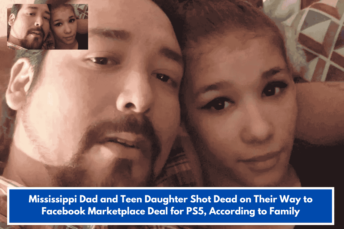 Mississippi Dad and Teen Daughter Shot Dead on Their Way to Facebook Marketplace Deal for PS5, According to Family
