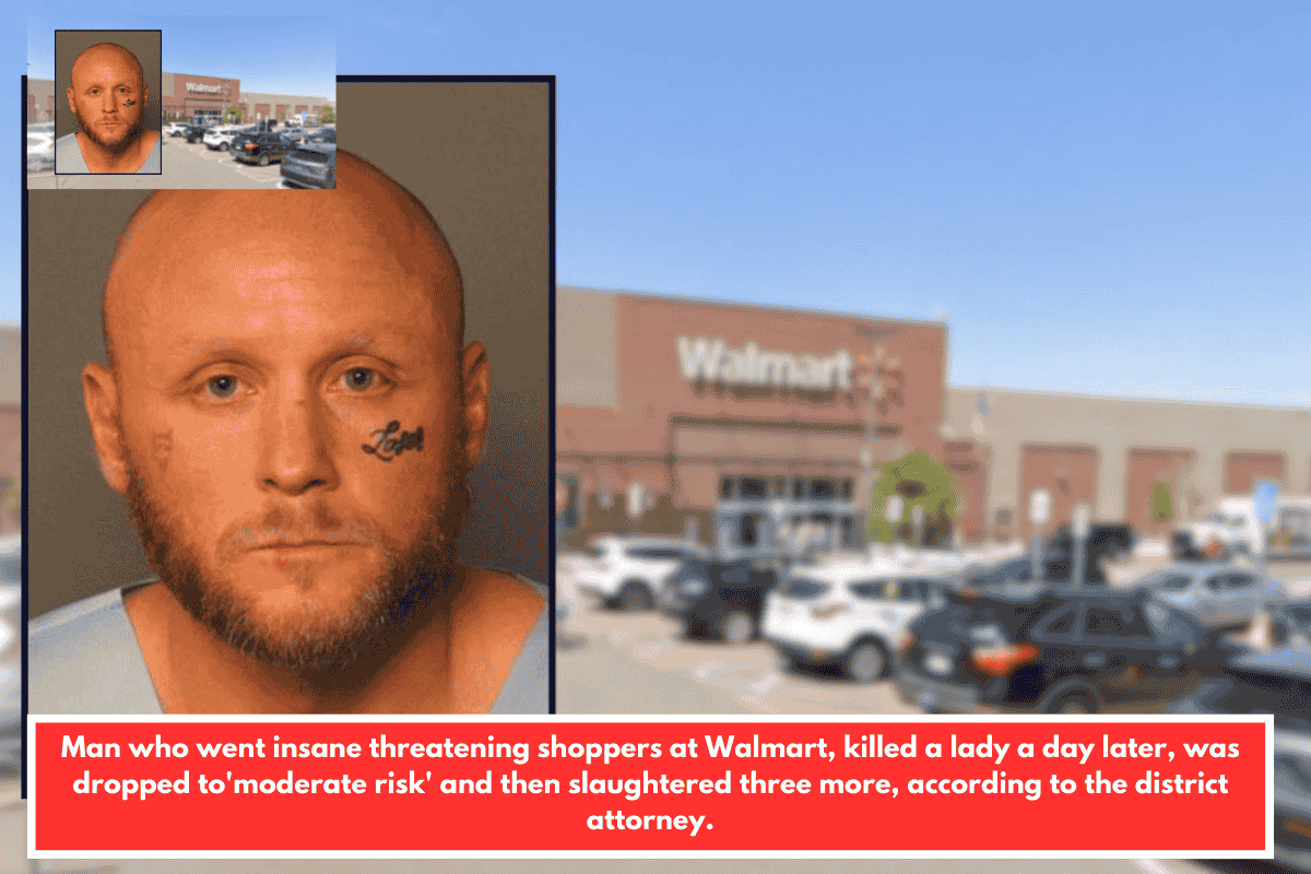 Man who went insane threatening shoppers at Walmart, killed a lady a day later, was dropped to'moderate risk' and then slaughtered three more, according to the district attorney.