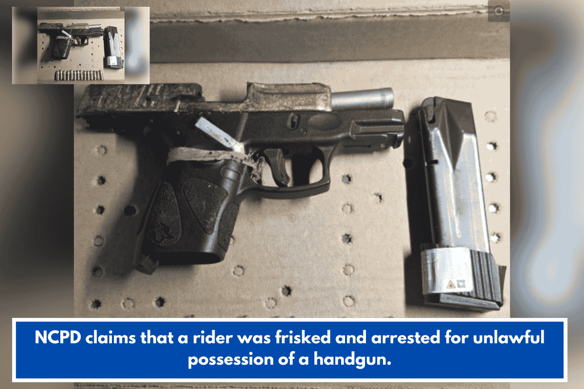 NCPD claims that a rider was frisked and arrested for unlawful possession of a handgun.