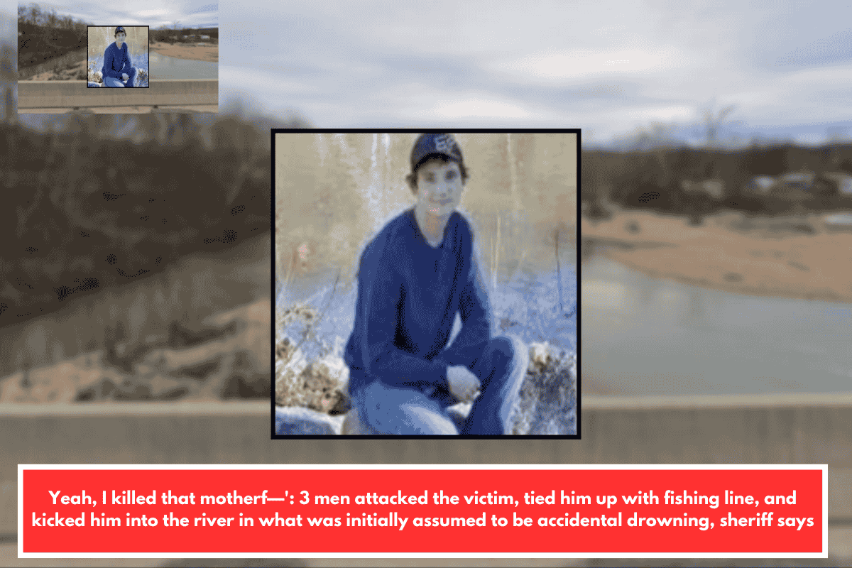 Yeah, I killed that motherf—': 3 men attacked the victim, tied him up with fishing line, and kicked him into the river in what was initially assumed to be accidental drowning, sheriff says