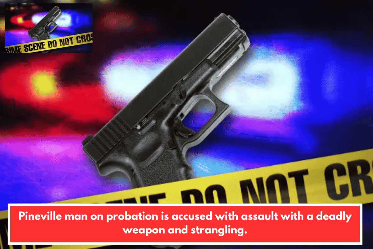 Pineville man on probation is accused with assault with a deadly weapon and strangling.