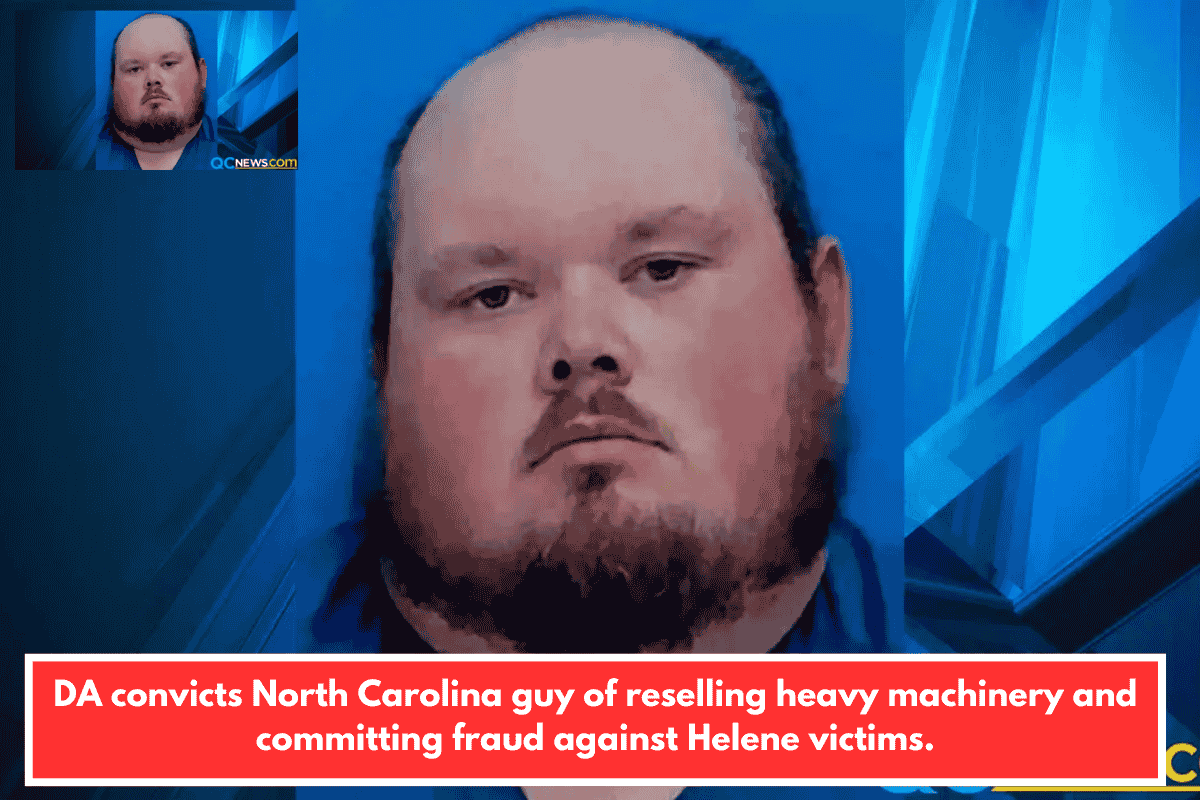 DA convicts North Carolina guy of reselling heavy machinery and committing fraud against Helene victims.