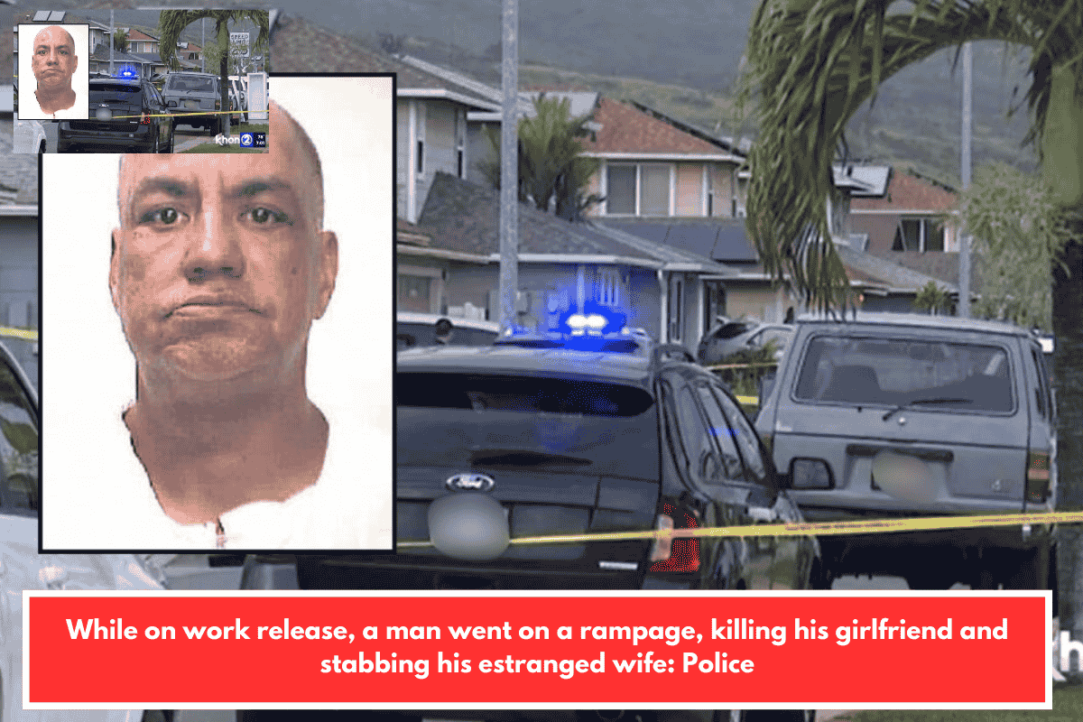While on work release, a man went on a rampage, killing his girlfriend and stabbing his estranged wife: Police