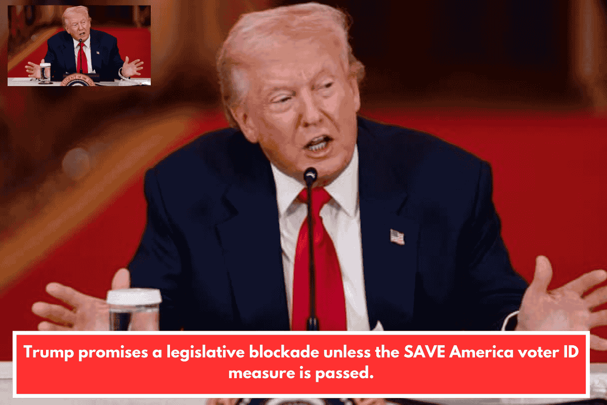Trump promises a legislative blockade unless the SAVE America voter ID measure is passed.