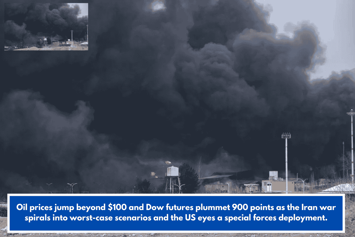 Oil prices jump beyond $100 and Dow futures plummet 900 points as the Iran war spirals into worst-case scenarios and the US eyes a special forces deployment.