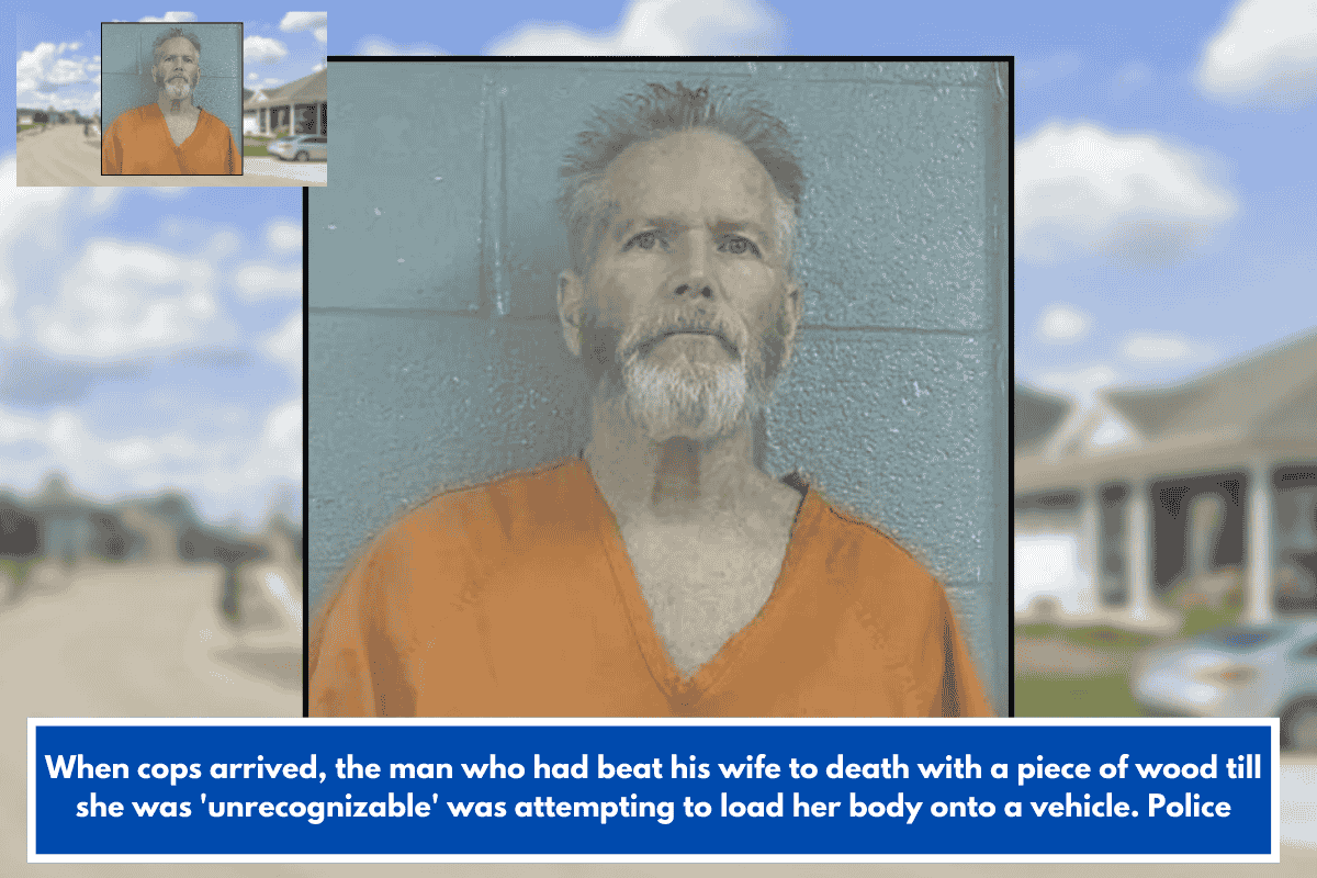 When cops arrived, the man who had beat his wife to death with a piece of wood till she was 'unrecognizable' was attempting to load her body onto a vehicle. Police