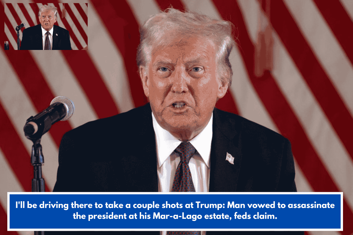 I'll be driving there to take a couple shots at Trump: Man vowed to assassinate the president at his Mar-a-Lago estate, feds claim.