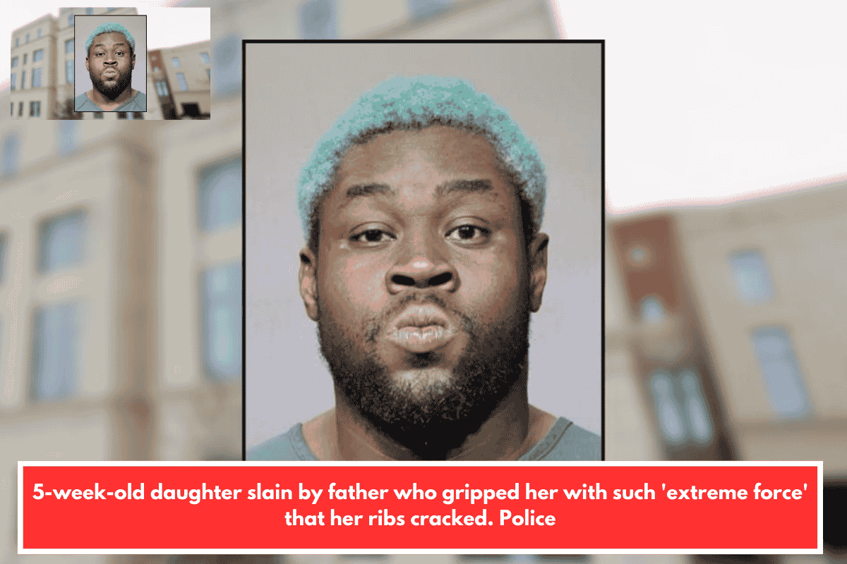 5-week-old daughter slain by father who gripped her with such 'extreme force' that her ribs cracked. Police