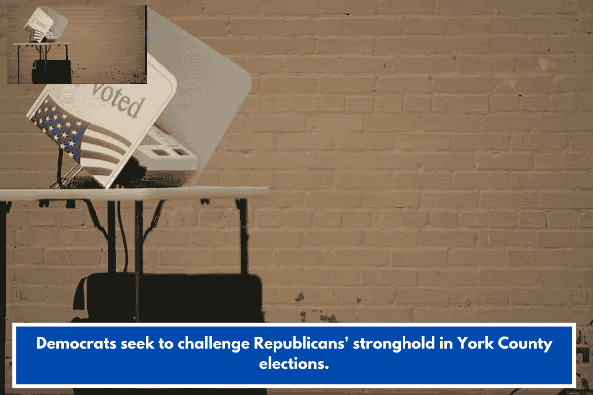 Democrats seek to challenge Republicans' stronghold in York County elections.