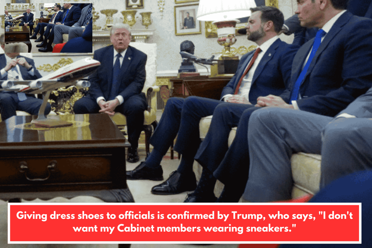 Giving dress shoes to officials is confirmed by Trump, who says, "I don't want my Cabinet members wearing sneakers."
