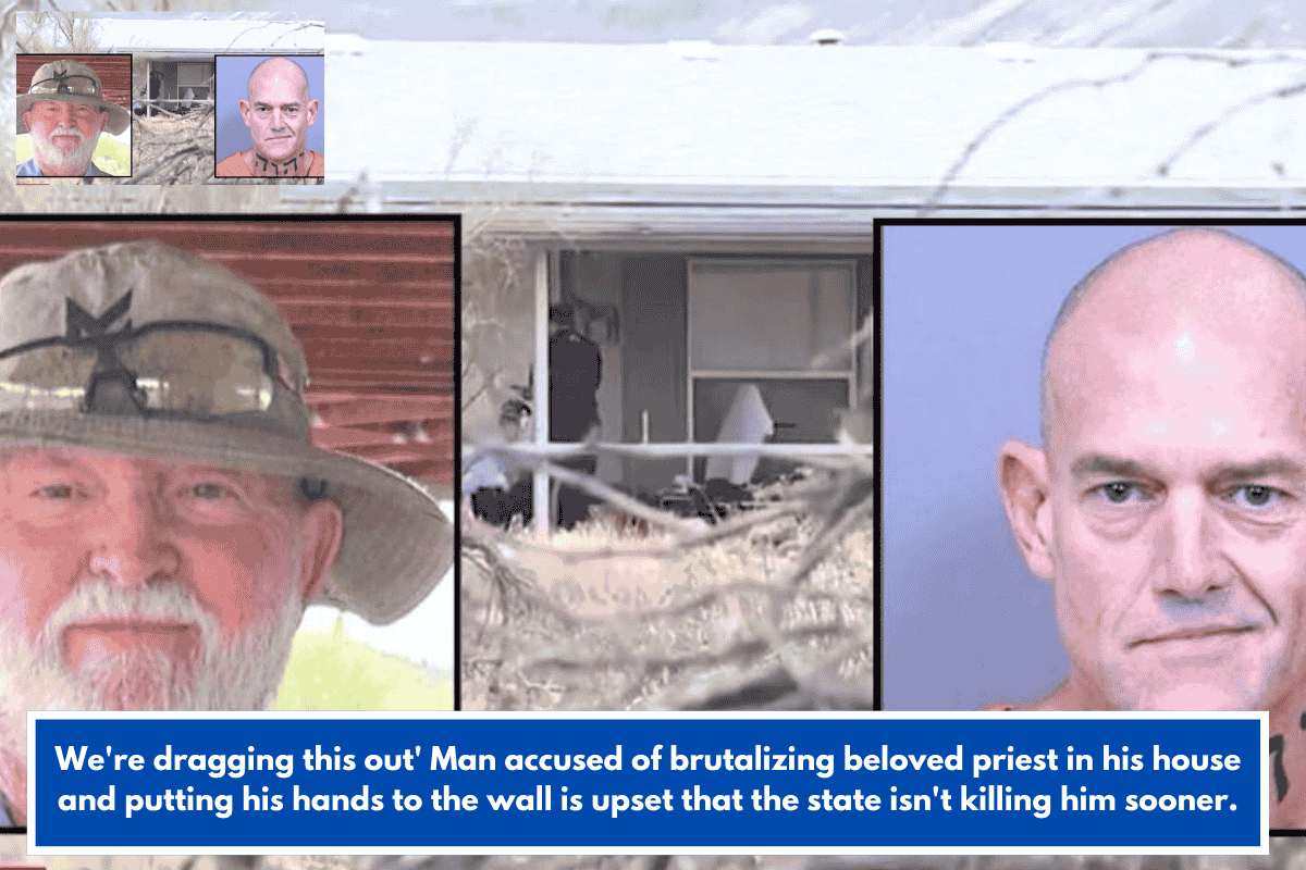 We're dragging this out' Man accused of brutalizing beloved priest in his house and putting his hands to the wall is upset that the state isn't killing him sooner.