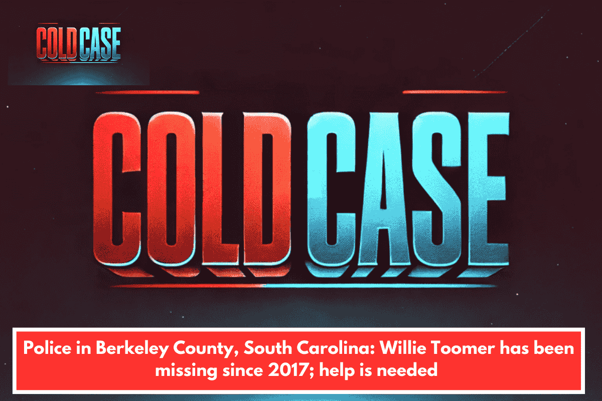 Police in Berkeley County, South Carolina: Willie Toomer has been missing since 2017; help is needed
