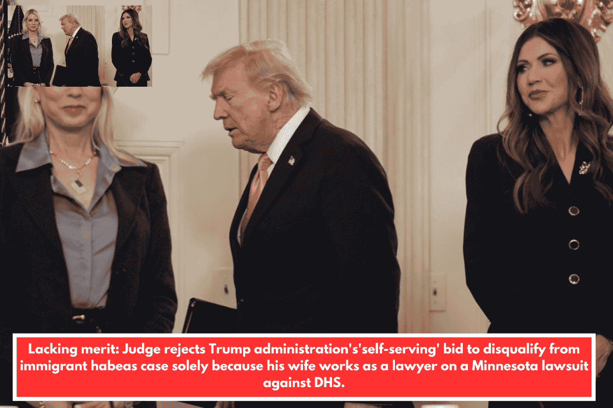 Lacking merit: Judge rejects Trump administration's'self-serving' bid to disqualify from immigrant habeas case solely because his wife works as a lawyer on a Minnesota lawsuit against DHS.