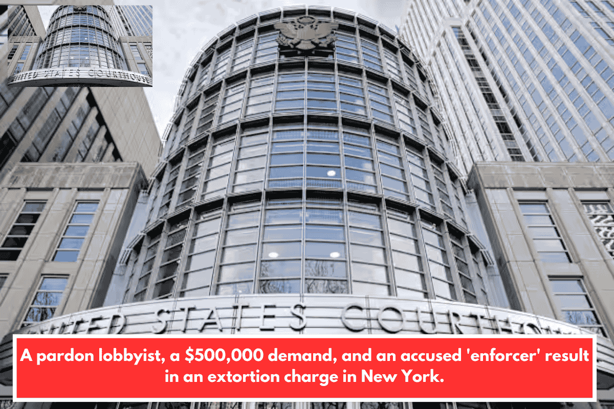 A pardon lobbyist, a $500,000 demand, and an accused 'enforcer' result in an extortion charge in New York.