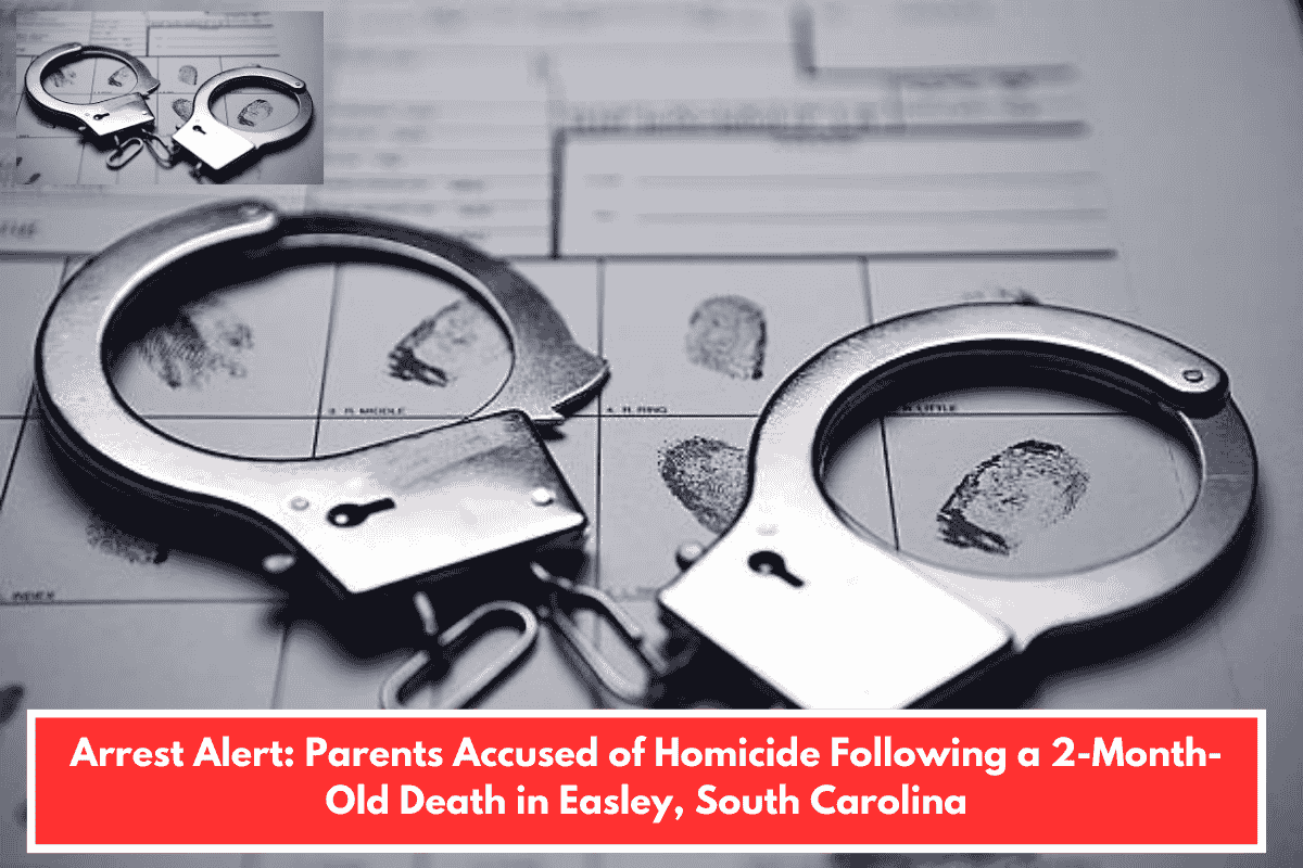 Arrest Alert: Parents Accused of Homicide Following a 2-Month-Old Death in Easley, South Carolina