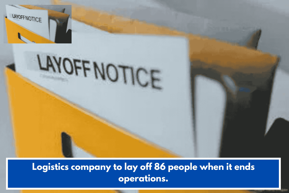 Logistics company to lay off 86 people when it ends operations.