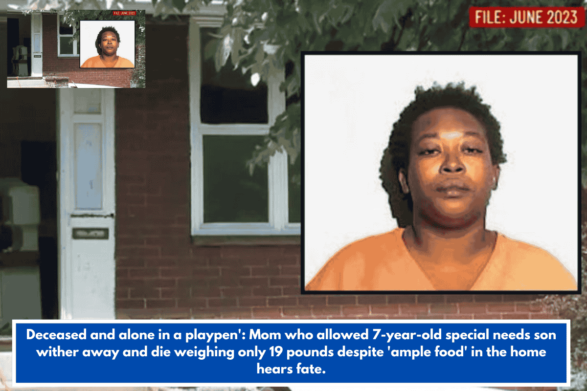 Deceased and alone in a playpen': Mom who allowed 7-year-old special needs son wither away and die weighing only 19 pounds despite 'ample food' in the home hears fate.