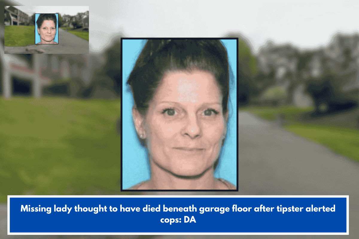 Missing lady thought to have died beneath garage floor after tipster alerted cops: DA