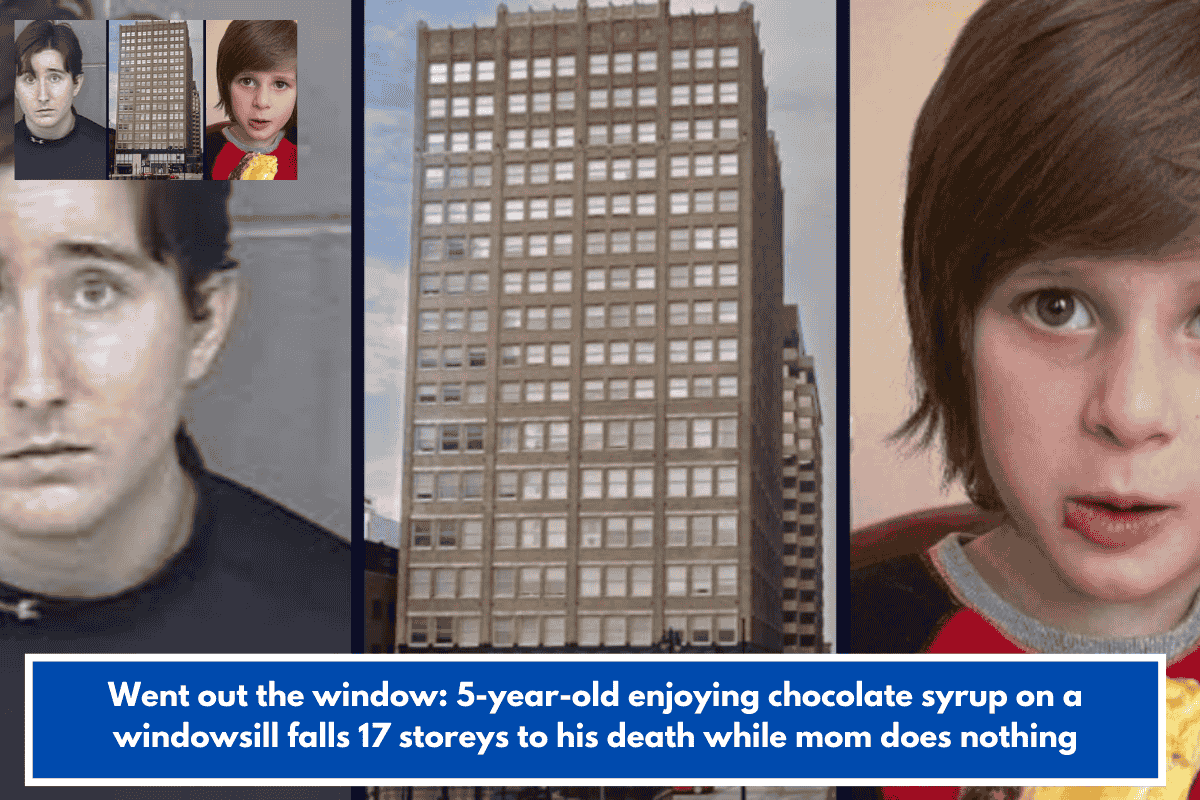 Went out the window: 5-year-old enjoying chocolate syrup on a windowsill falls 17 storeys to his death while mom does nothing