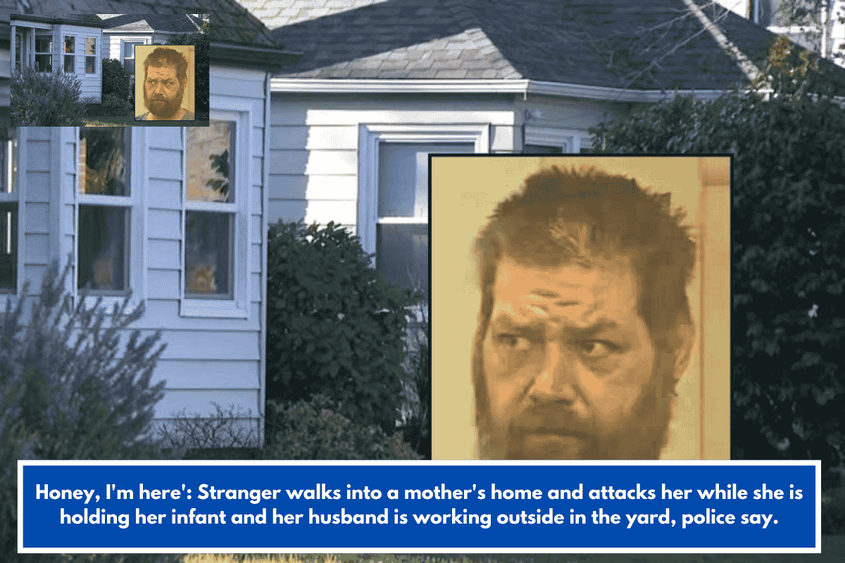 Honey, I'm here': Stranger walks into a mother's home and attacks her while she is holding her infant and her husband is working outside in the yard, police say.