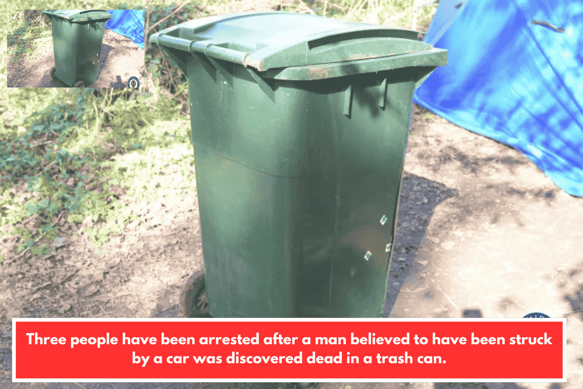 Three people have been arrested after a man believed to have been struck by a car was discovered dead in a trash can.