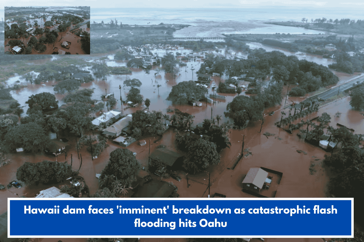 Hawaii dam faces 'imminent' breakdown as catastrophic flash flooding hits Oahu