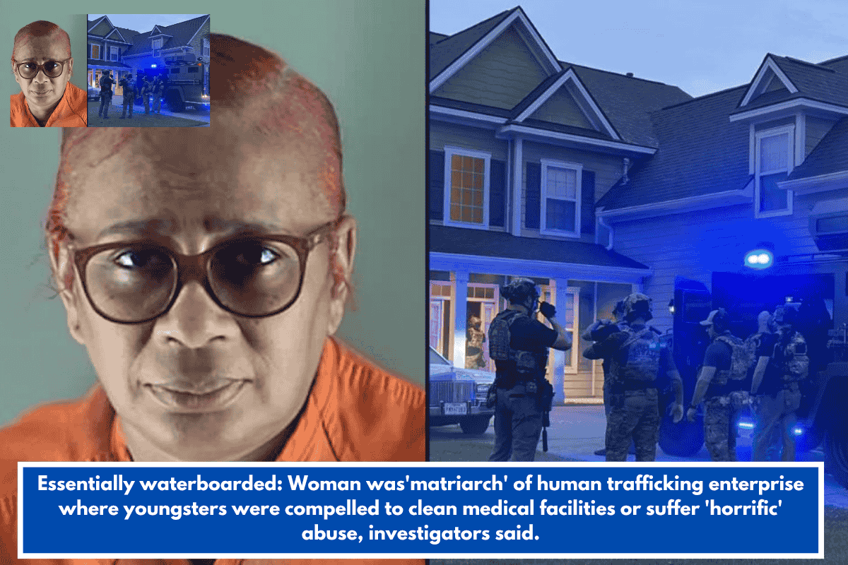 Essentially waterboarded: Woman was'matriarch' of human trafficking enterprise where youngsters were compelled to clean medical facilities or suffer 'horrific' abuse, investigators said.