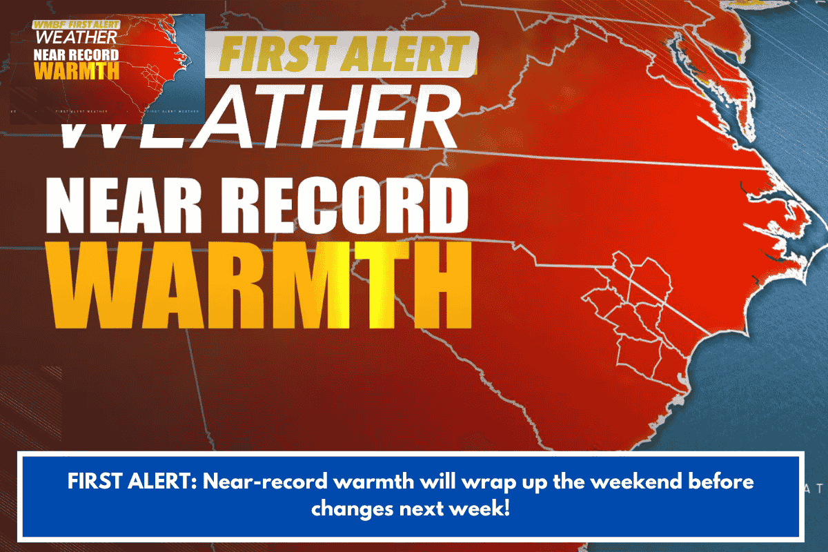 FIRST ALERT: Near-record warmth will wrap up the weekend before changes next week!